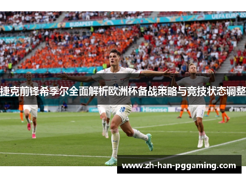 捷克前锋希季尔全面解析欧洲杯备战策略与竞技状态调整
