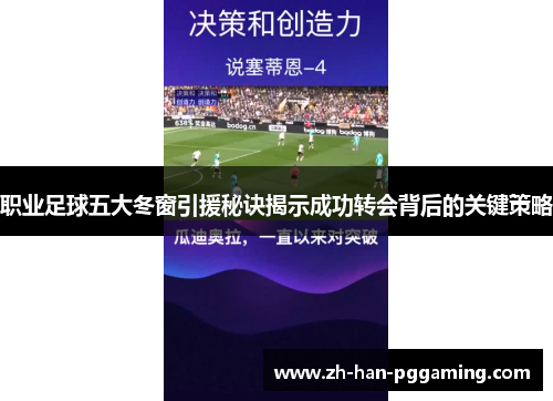 职业足球五大冬窗引援秘诀揭示成功转会背后的关键策略