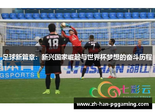 足球新篇章：新兴国家崛起与世界杯梦想的奋斗历程