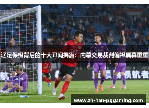 辽足保级背后的十大丑闻揭露：内幕交易裁判偏袒黑幕重重