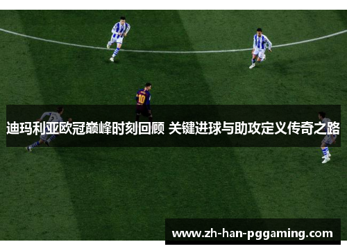 迪玛利亚欧冠巅峰时刻回顾 关键进球与助攻定义传奇之路