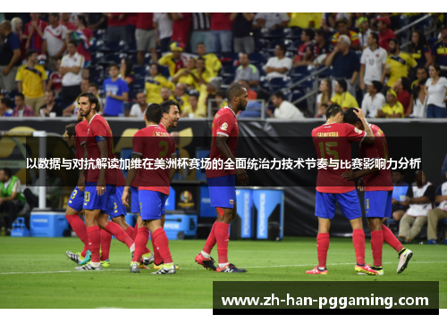 以数据与对抗解读加维在美洲杯赛场的全面统治力技术节奏与比赛影响力分析