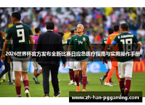 2026世界杯官方发布全新比赛日应急医疗指南与实用操作手册 2026世界杯官方发布全新比赛日应急医疗指南与实用操作手册