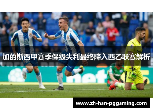 加的斯西甲赛季保级失利最终降入西乙联赛解析 加的斯西甲赛季保级失利最终降入西乙联赛解析